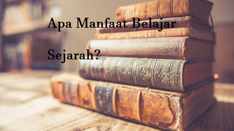 manfaat belajar sejarah